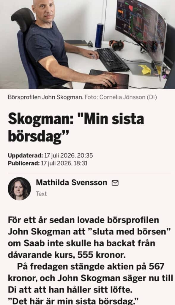För övrigt har John Skogsman samma vecka som vi gjorde avsnittet med mig i Börsens Finest sagt att han ska hålla det han lovat - att sluta om SAAB-aktien stod högre än 555 kr. I fredags den 17 juli 2026 gjorde den plötsligt det, på årsdagen sedan hans uttalande i DI.